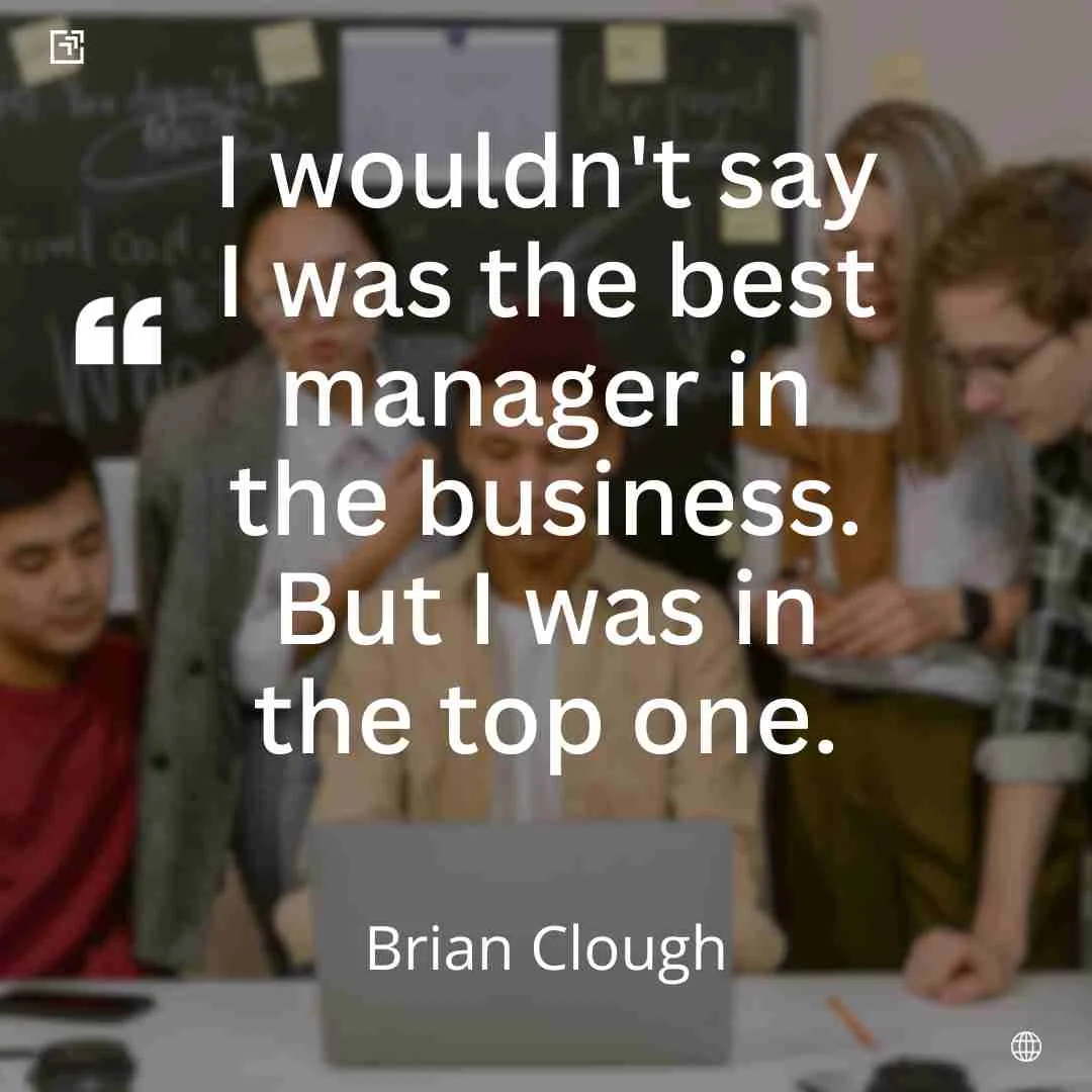 A business quote by Brian clough taken from a business book