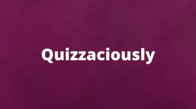 The word quizzacioualy and its meaning