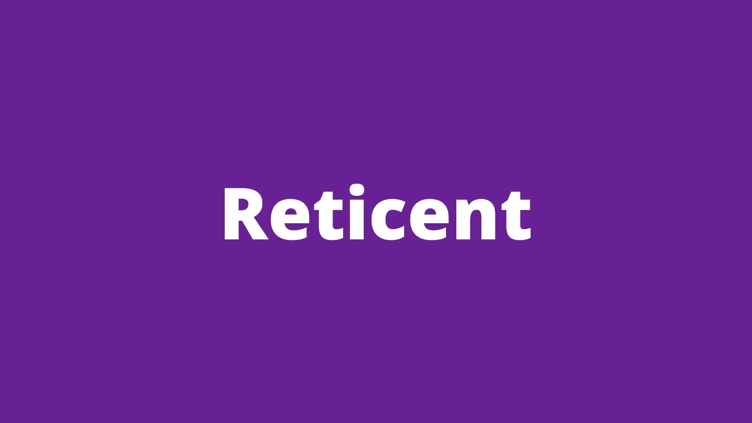 The word reticent and its meaning