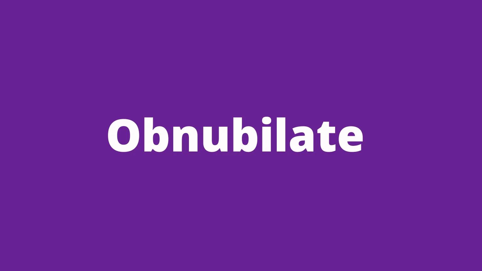The word obnubilate and its meaning