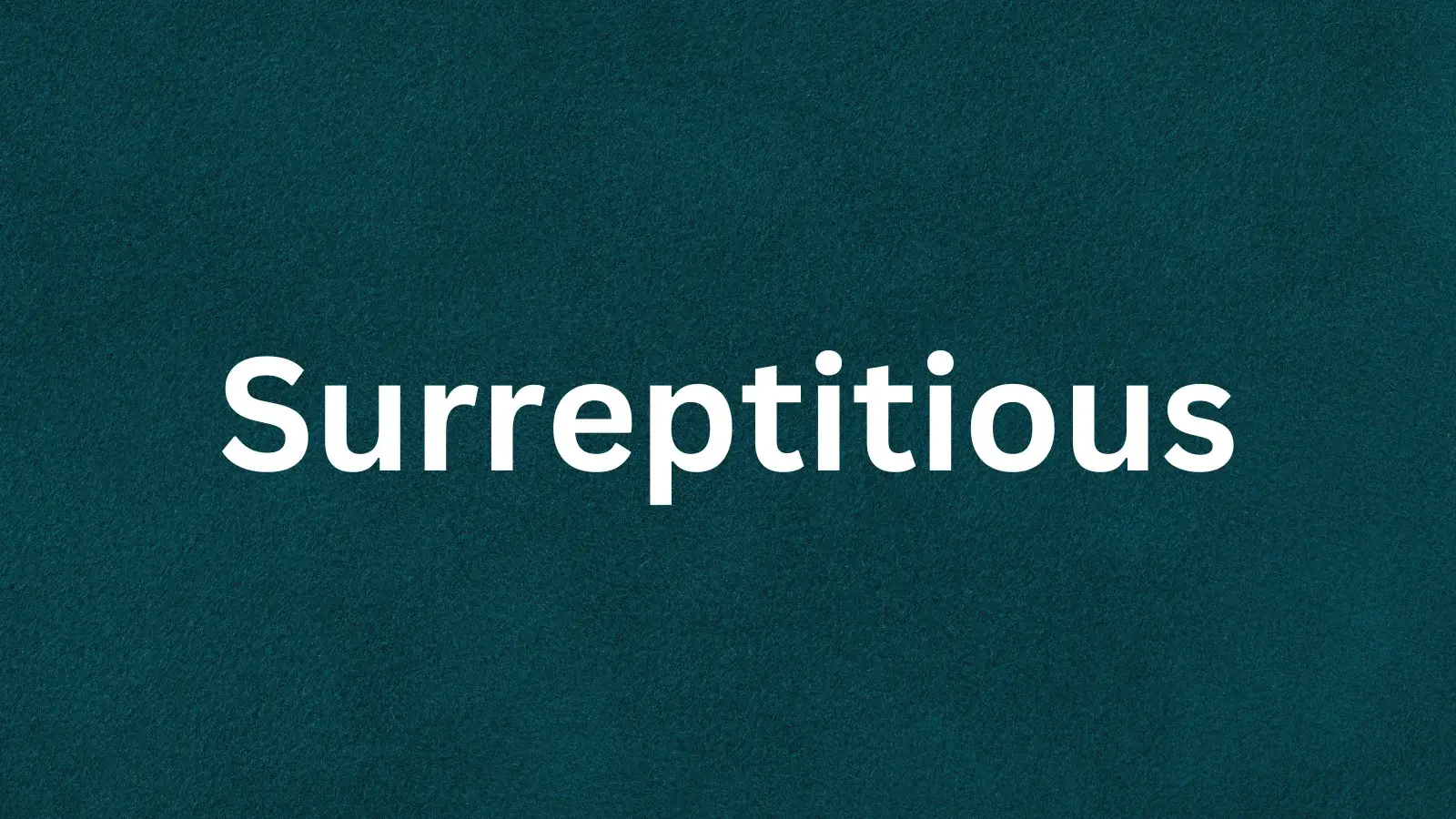 The word surreptitious and its meaning