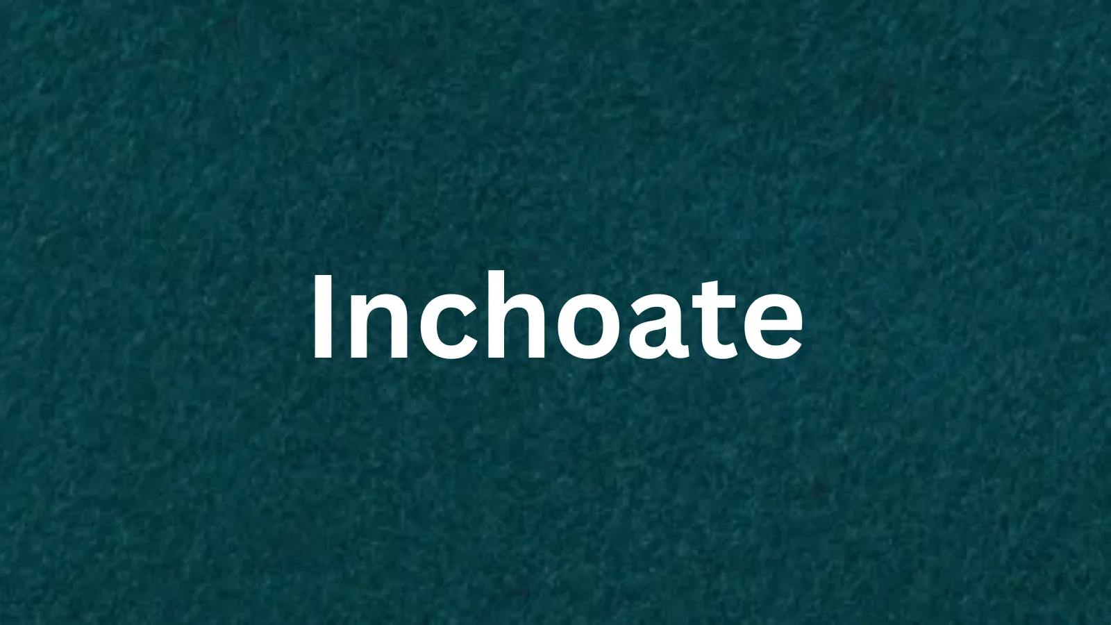 Inchoate