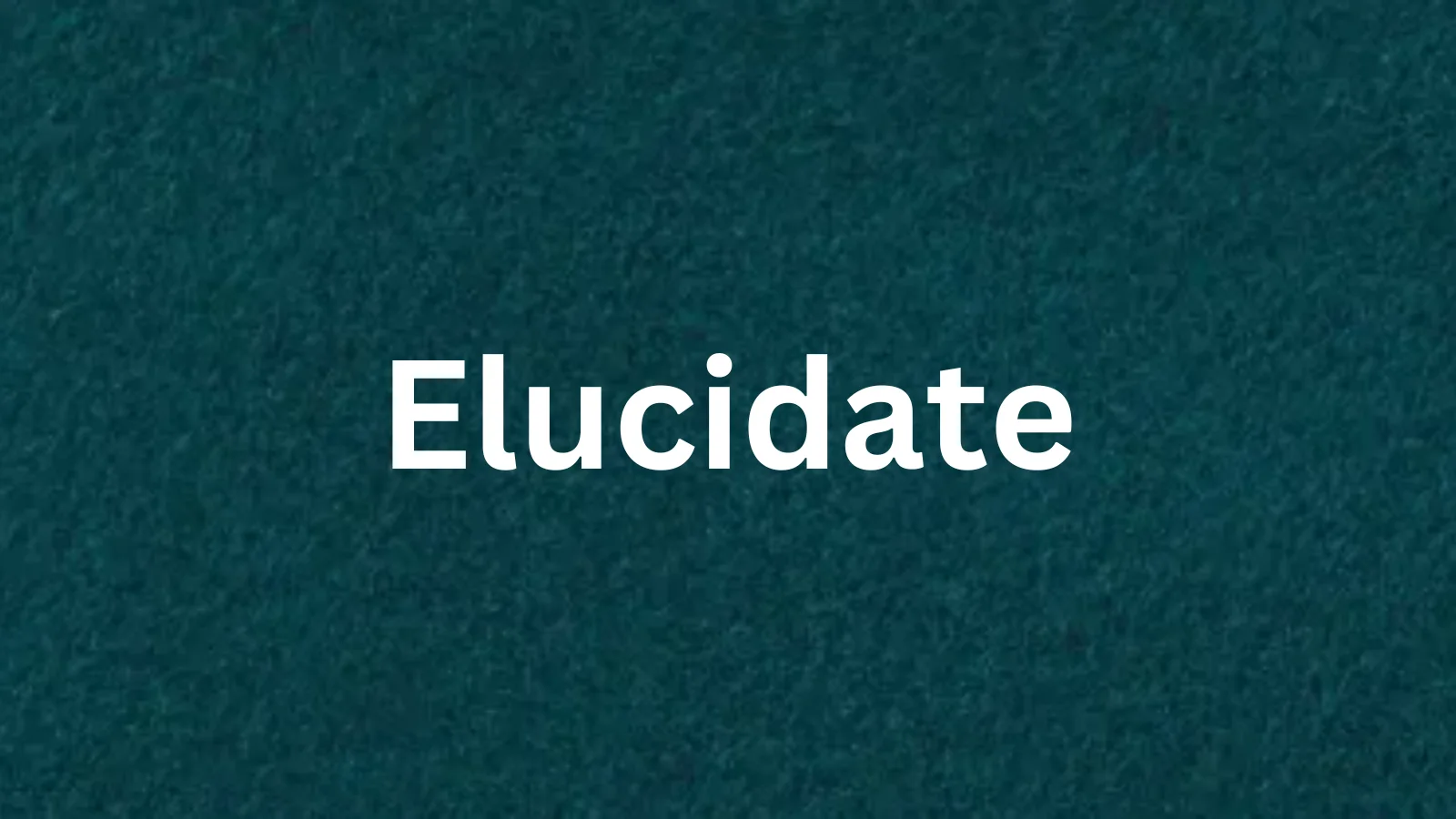 Elucidate