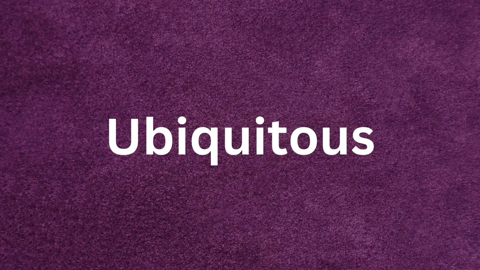 Ubiquitous