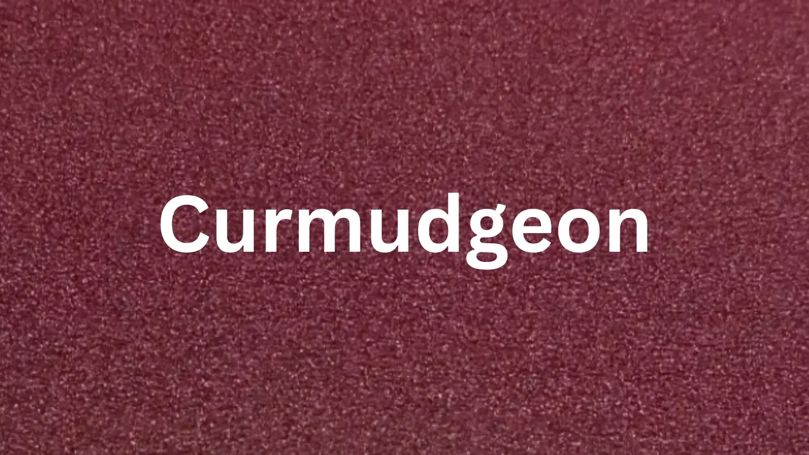 The word Curmudgeon and its meaning