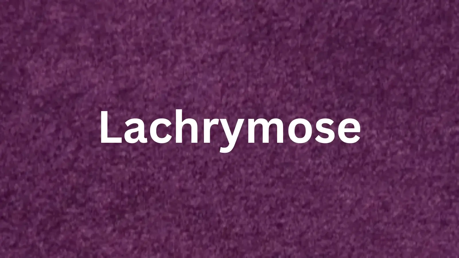 The word Lachrymose and its meaning