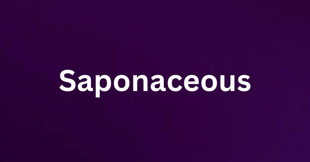 The word saponaceous and its definition