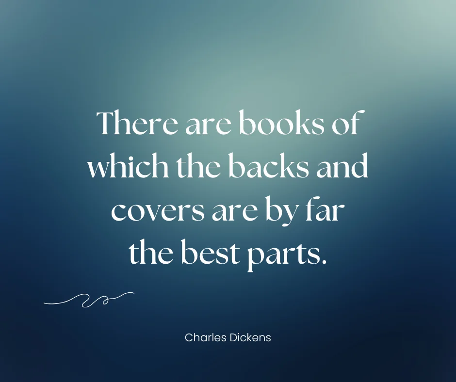 Charles Dickens quote about how sometimes the best parts of books are the backs and covers