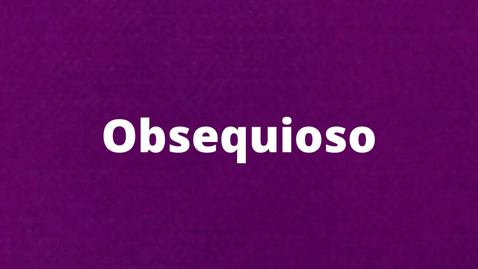 Palavra em português: obsequioso