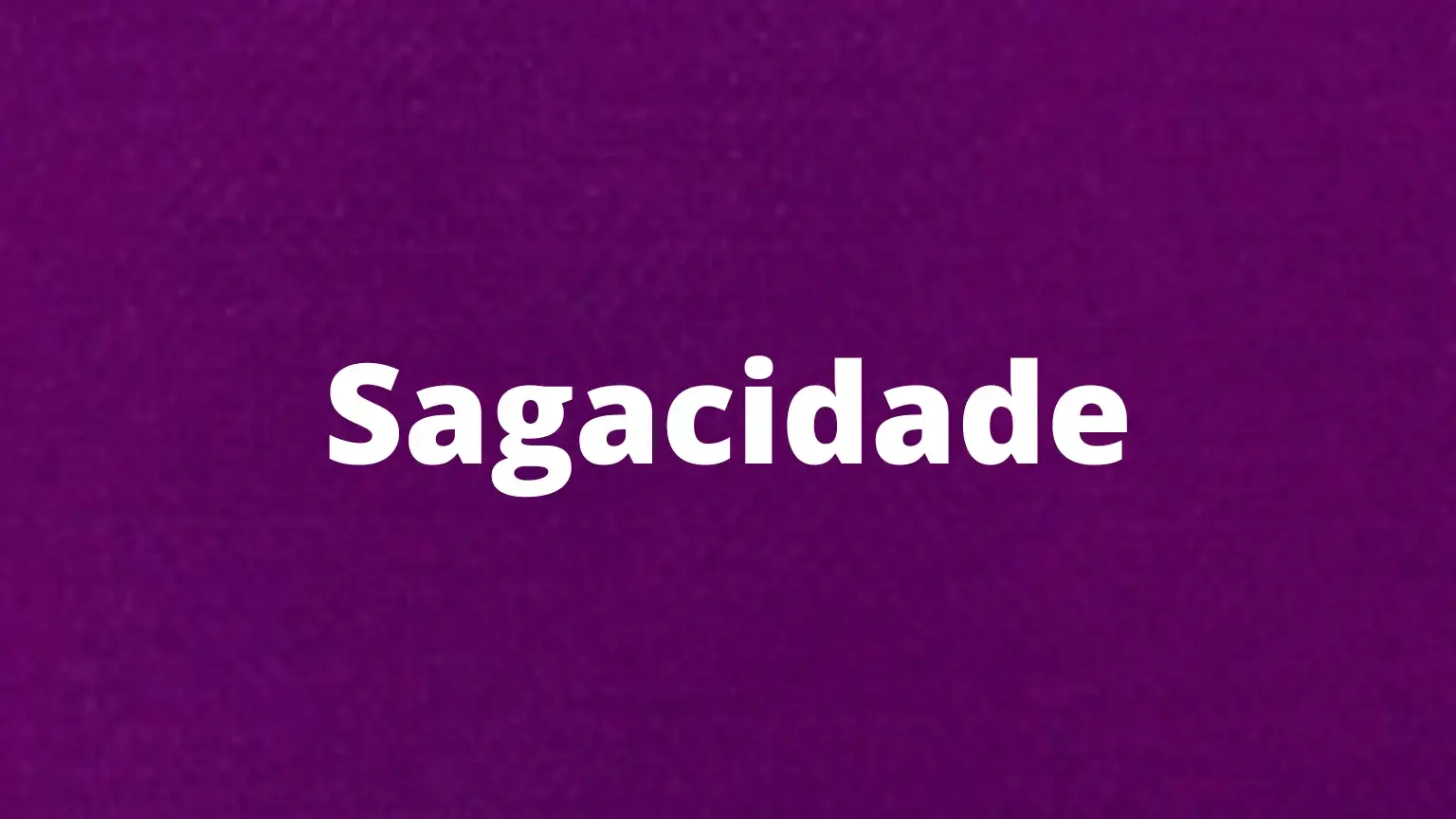 Palavra em português: sagacidade