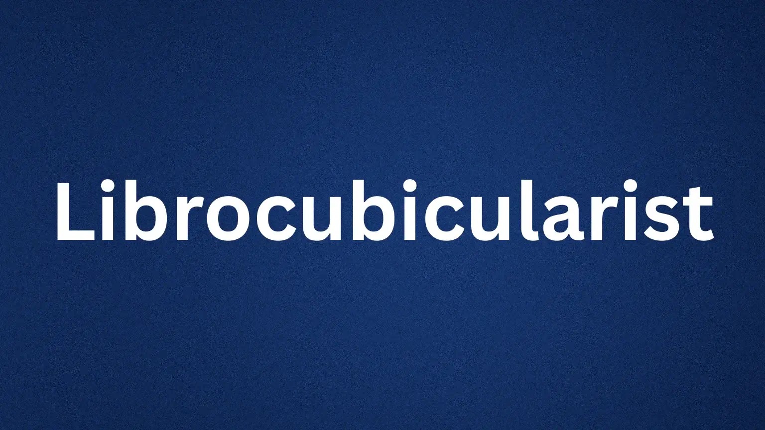 librocubicularist rare English word